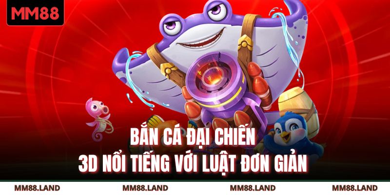 Bắn cá đại chiến 3D nổi tiếng với luật đơn giản 