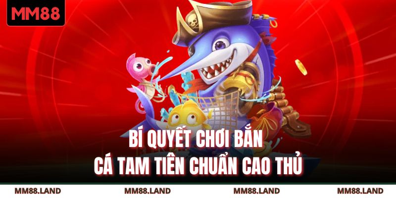 Bí quyết chơi Bắn Cá Tam Tiên chuẩn cao thủ