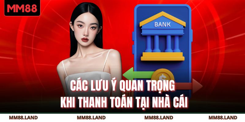 Các lưu ý quan trọng khi thanh toán tại nhà cái