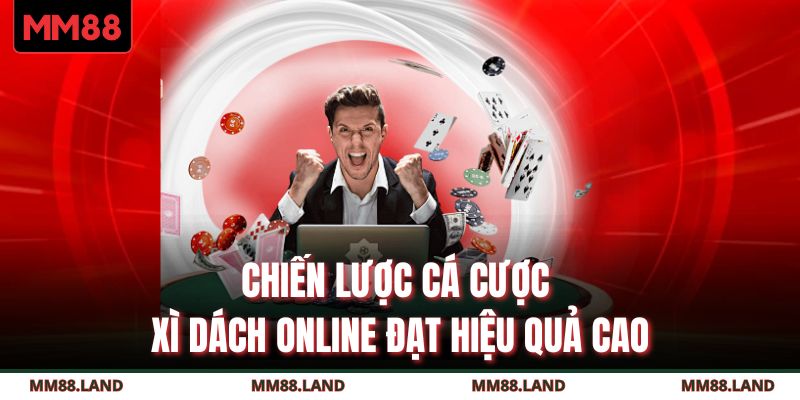 Chiến lược cá cược Xì Dách online đạt hiệu quả cao