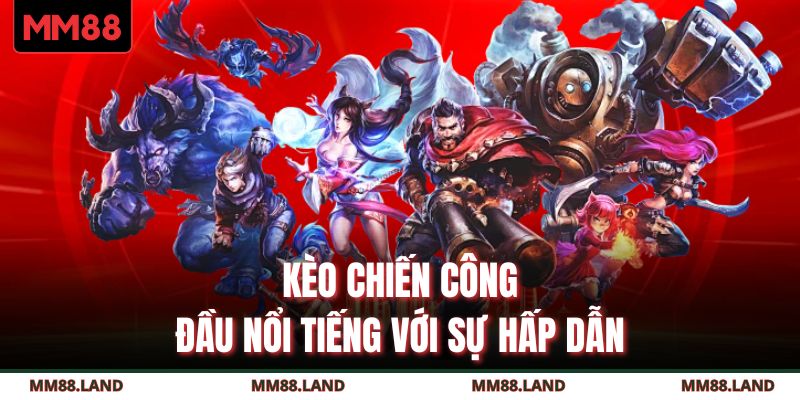 Kèo chiến công đầu nổi tiếng với sự hấp dẫn 