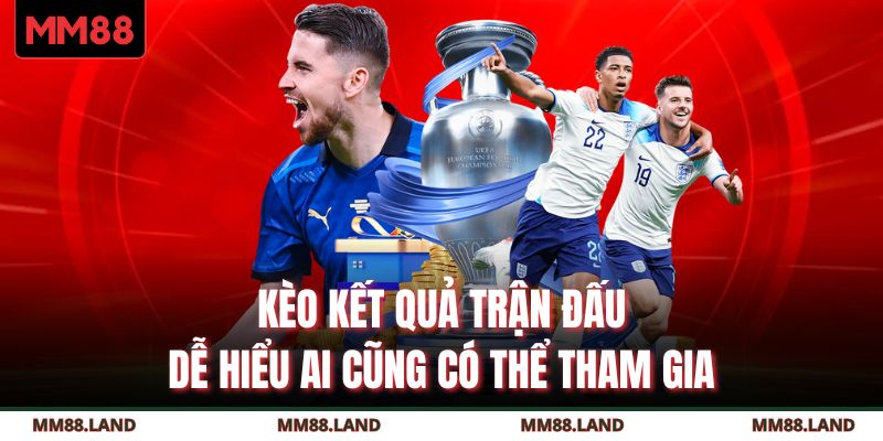 Kèo kết quả trận đấu dễ hiểu ai cũng có thể tham gia 