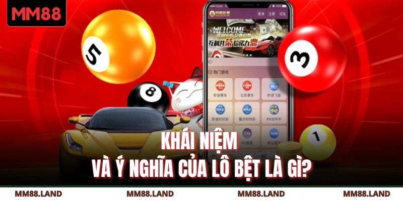 Khái niệm và ý nghĩa của lô bệt là gì?