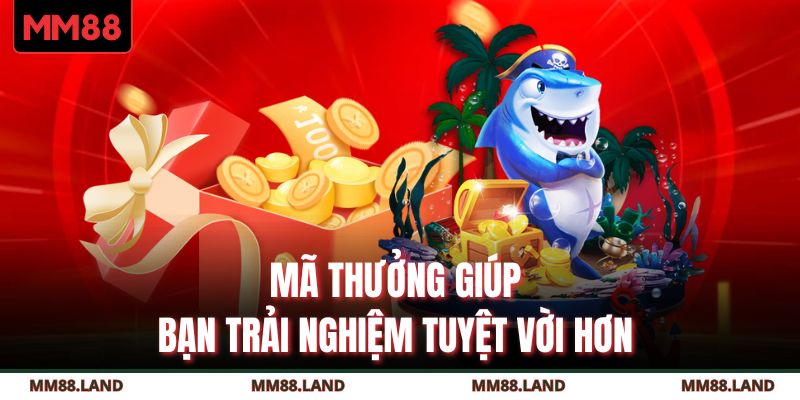 Mã thưởng giúp bạn trải nghiệm tuyệt vời hơn 