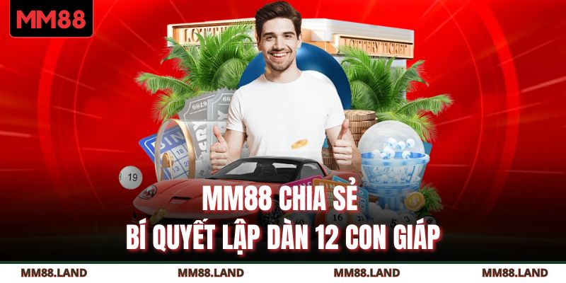 MM88 chia sẻ bí quyết lập dàn 12 con giáp