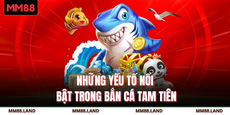 Những yếu tố nổi bật trong Bắn Cá Tam Tiên
