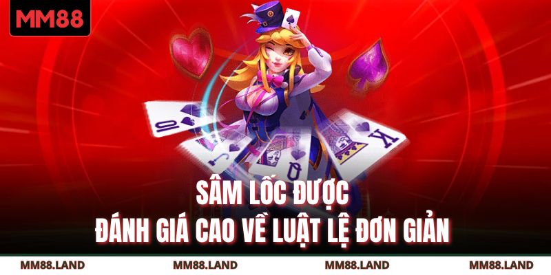 Sâm lốc được đánh giá cao về luật lệ đơn giản 