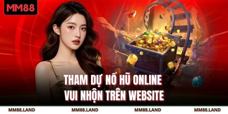 Tham dự nổ hũ online vui nhộn trên website