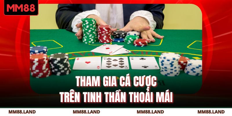 Tham gia cá cược trên tinh thần thoải mái 