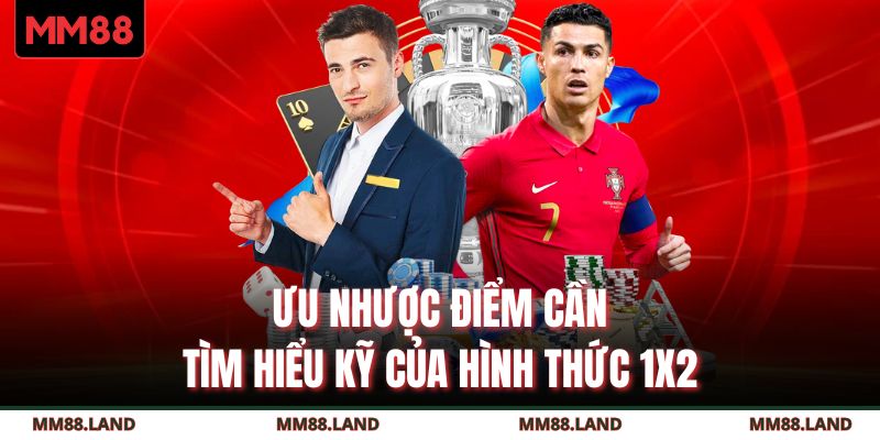 Ưu nhược điểm cần tìm hiểu kỹ của hình thức 1x2 